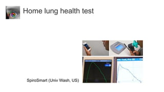 Home lung health test




 SpiroSmart (Univ Wash, US)
 