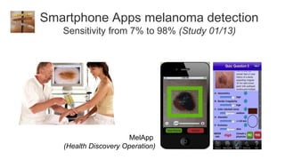 Smartphone Apps melanoma detection
   Sensitivity from 7% to 98% (Study 01/13)




                      MelApp
   (Health Discovery Operation)
 