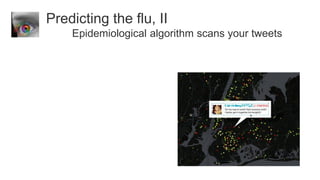 Predicting the flu, II
    Epidemiological algorithm scans your tweets
 