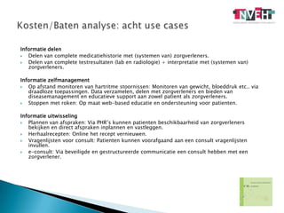 Informatie delenDelen van complete medicatiehistorie met (systemen van) zorgverleners.Delen van complete testresultaten (lab en radiologie) + interpretatie met (systemen van) zorgverleners. Informatie zelfmanagementOp afstand monitoren van hartritme stoornissen: Monitoren van gewicht, bloeddruk etc.. via draadloze toepassingen. Data verzamelen, delen met zorgverleners en bieden van diseasemanagement en educatieve support aan zowel patient als zorgverleners.Stoppen met roken: Op maat web-based educatie en ondersteuning voor patienten. Informatie uitwisselingPlannen van afspraken: Via PHR’s kunnen patienten beschikbaarheid van zorgverleners bekijken en direct afspraken inplannen en vastleggen.Herhaalrecepten: Online het recept vernieuwen.Vragenlijsten voor consult: Patienten kunnen voorafgaand aan een consult vragenlijsten invullen.e-consult: Via beveiligde en gestructureerde communicatie een consult hebben met een zorgverlener.Kosten/Baten analyse: acht use cases 