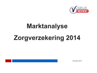 Marktanalyse

Zorgverzekering 2014

november 2013

1

 