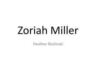 Zoriah Miller
   Heather Roslinski
 