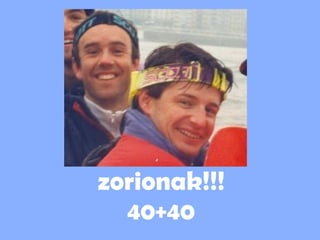 zorionak!!!
40+40
 