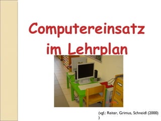 Computereinsatz im Lehrplan (vgl.: Reiter, Grimus, Schneidl (2000) ) 