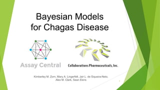 1
Bayesian Models
for Chagas Disease
Kimberley M. Zorn, Mary A. Lingerfelt, Jair L. de Siqueira-Neto,
Alex M. Clark, Sean Ekins
 