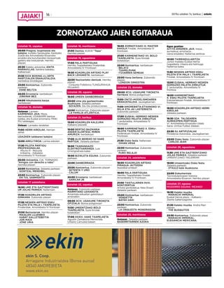 2017ko uztailren 7a, barikua | anboto16
ZORNOTZAKO JAIEN EGITARAUA
Uztailak 15, zapatua
20:00 Pregoia, txupinazoa eta
kalejira, Iruñeko Sanduzelai, Kanboko
Zukila eta Amorebieta-Etxanoko
erraldoi eta buruhandien konpartsak,
gaitero eta txistulariak. Herriko
plazan.
20:30 Kaleko antzerkia: ANITA
MARAVILLAS. Sardina bakalau.
Kalbarioan
21:30 KICK BOXING eta ARTE
MARTZIALEN ERAKUSTALDIA.
Ixerbekoa kiroldegian
23:00 Kontzertua. Zubiondo
parkean
· ESNE BELTZA
24:00 Erromeria. Ixerbekoan.
· ZIRKINIK BEZ.
24:00 Alkoholemia karpa.
Ixerbekoan
Uztailak 16, domeka
Goizean, Larrean
KARMENGO JAIA. Meza,
bertsolariak, UDABARRI dantza
taldea, eta Euskal erromeria TRIKI
PIU taldeagaz.
Ostean, Larreako landetan
11:00 HERRI KIROLAK. Herrian
zehar.
UDAZKEN taldearen kalejira
12:00 ARKU-TIROA. Larrea eskolan
17:30 PILOTA PARTIDU
PROFESIONALAK.
Altuna III - Rezusta
Irribarria - Zabaleta
Amorebieta IV frontoian
20:00 Antzerkia. CIA. TORNADO
“Amigos con derecho a robo”
Gernika plazan
22:00 Kontzertua. Zelaieta parkean
· GONTZAL MENDIBIL.
23:00 Kontzertua. Zubiondo plazan
· EN TOL SARMIENTO.
Uztailak 17 astelehena
16:00 UME ETA GAZTEENTZAKO
UR JOLAS PARKEA. Nafarroan.
17:30 KOADRILEN ARTEKO
GINKANA. Zubiondo plazan
17:30 NESKEN ARTEKO ESKU
PILOTA ETA PALA I. TXAPELKETA.
Finalerdiak. Amorebieta IV frontoian
21:00 Bertsolariak. Herriko plazan
· MAIALEN LUJANBIO
· XABAT GALLETEBEITIA
· JON MAIA
· JONE URIA
Uztailak 18, martitzena
21:00 Dantza. KUKAI “Topa”.
Gernika plazan
Uztailak 19, eguaztena
17:00 PALA PARTIDUAK.
Herriko Txapelketako finalerdiak.
Amorebieta IV Frontoian
19:30 KOADRILEN ARTEKO PLAY
BACK LEHIAKETA. Ixerbekoan
22:00 Nazioarteko dantzak. Herriko
plazan
· Conjunto Folklórico TUNGURAHUA
(Ecuador)
Uztailak 20, eguena
18:00 UMEEN DANBORRADA
20:00 Ume eta gazteentzako
ikuskizuna. Zelaieta parkean
· GO!AZEN. Glu Glu producciones.
22:00 Kontzertua. Zubiondo plazan
· LA FAMILIA ATLÁNTICA.
Uztailak 21, barikua
13:00 KOADRILEN KALEJIRA
Kalbario plazatik
15:00 BERTSO BAZKARIA
ANDER ELORTEGI, MIREN
AMURIZA. Ixerbekoan
17:00 ALDI BEREKO 50 XAKE
PARTIDA. Zelaieta parkean
18:00 TXARANGAZO
ELEKTROTXARANGA. Luis
Urrengoetxea kalea
18:00 BIZIKLETA EGUNA. Zubiondo
parkean.
22:00 DANBORRADA
23:00 Kontzertua. Zubiondo plazan
· SETENTA Y UNO
· CALUM
24:00 Erromeria. Ixerbekoan
· GARILAK 26
Uztailak 22, zapatua
Goizean. Zubiondo parkean
MARMITAKO LEHIAKETA
Amantala eskuetan gaixotasun
arraroekin
09:00 XCIII. USAKUME TIROKETA
OFIZIALA. Boroa poligonoan
11:00 UMEENTZAKO BOLO
TXAPELKETA. Gure Kirolak
bolatokian
17:00 XXXVI. XAKE TXAPELKETA
Agustín Zamakona Memoriala.
Urbano Larruzea kalean.
18:00 ZORNOTZAKO III. MASTER
KAIOLA Finalak. Amorebieta IV
frontoian.
21:00 KARMENETAKO VII. BOLO
TXAPELKETA. Gure Kirolak
bolatokian.
22:00 Kontzertua. Ixerbekoan
· BELATZ
· TXAPELPUNK
· ITZIARREN SEMEAK
23:00 Kanp berbena. Zubiondo
plazan.
· LONDON ORKESTRA
Uztailak 23, domeka
09:00 XCIII. USAKUME TIROKETA
herrikoia. Boroa poligonoan.
11:00 ONTZI-MODELISMOAREN
ERAKUSTALDIA. Jauregibarrian.
11:00 AMOREBIETA-ETXANOKO VI.
MILIA ETA JAI LASTERKETA
Zubiondo parkean.
17:00 EUSKAL HERRIKO NESKEN
GOMAZKO PALETA ZIRKUITUA
1. jardunaldia. Amorebieta IV
frontoian
18:00 KARMENETAKO X. ESKU-
PILOTA TXAPELKETA
Federatuen finalak. Amorebieta IV
frontoian.
21:30 Disko festa. Nafarroan
· OIHAN VEGA
22:00 Kontzertua. Zubiondo
parkean
· PURO RELAJO
Uztailak 24, astelehena
18:00 KOADRILEN ARTEKO
PIRAGUA JAITSIERA
Ibaizabal errekan
18:00 PALA PARTIDUAK.
Herriko Txapelketako finalak
Amorebieta IV Frontoian.
21:00 TXISTULARIEN XVIII.
KONTZERTUA
Artista gonbidatua: Niko Etxart
Zelaieta parkean.
23:00 Kontzertua. Ixerbekoan
· VENDETTA
· BATEK DAKI
23:00 Kontzertua. Zubiondo
parkean
· LA ORQUESTA MONDRAGON
Uztailak 25, martitzena
Goizean, Zelaieta parkean
BASERRITARREN AZOKA
Egun guztian
AITITE-AMAMEN JAIA: meza ,
aurreskua, erromeria…
Izena emateko: Nafarroa zentroa
10:00 TXIRRINDULARITZA
Junior mailako Euskal Herria
txapelketa. Irteera eta helmuga:
Nafarroa kalea
11:30 NESKEN ARTEKO ESKU
PILOTA ETA PALA I. TXAPELKETA
Finalak. Amorebieta IV frontoian
12:00 EUSKAL HERRIKO NESKEN
GOMAZKO PALETA ZIRKUITUA
2. jardunaldia. Amorebieta IV
frontoia.
18:00 KARMENETAKO
X. ESKU PILOTA TXAPELKETA
Eskolartekoen finalak. Amorebieta IV
frontoian.
18:00 KOADRILEN ARTEKO HERRI
KIROLAK
Zelaieta parkean.
18:30 SDA TALDEAREN
AURKEZPEN-PARTIDUA
VI. Amorebieta-Etxanoko Udala
Saria. Urritxe Futbol Zelaian.
22:30 SU ARTIFIZIALAK
Piroteknia Astondoa. Jauregibarrian.
23:00 Disko festa. Zubiondo plazan
· CARLOS JEAN
Uztailak 26, eguaztena
11:30 UME ETA GAZTEENTZAKO
JOLAS PARKEA. Zelaieta parkean
UMEENTZAKO TAILERRAK
19:00 Umeentzako Disko festa.
Zelaieta parkean.
· 3TXULO kale ikuskizuna.
22:00 Dokumentala
Txirrindularitzaren historia
Amorebieta-Etxanon. Herriko plazan
Uztailak 27, eguena
MOZORRO EGUNA: MEXIKO!
19:30 Kaleko musika
· MARIACHI IMPERIAL
Euskal Herria plaza – Kalbario -
Zezilia Gallartzagoitia
21:30 Kaleko musika. Andra Mari
plazan
· THE BUSQUITOS
22:30 Kontzertua. Zubiondo plaza
· MARIACHI IMPERIAL.
ELEGANCIA MEXICANA.
 