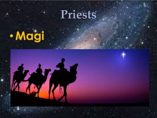 Priests 
•Magi 
 