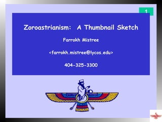 Zoroastrianism:  A Thumbnail Sketch Farrokh Mistree <farrokh.mistree@lycos.edu> 404-325-3300 