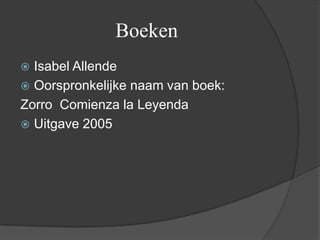 Boeken
 Isabel Allende
 Oorspronkelijke naam van boek:
Zorro Comienza la Leyenda
 Uitgave 2005
 