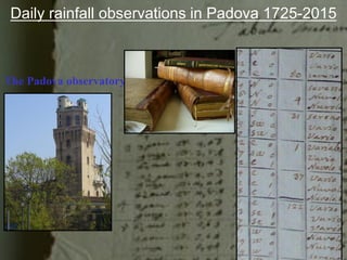 Daily rainfall observations in Padova 1725-2015
The Padova observatory
 