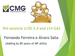 Pré-anúncio z/OS 2.4 and z14 GA2
Fernando Ferreira e Álvaro Salla
(Adding to 85 years of MF skills)
 