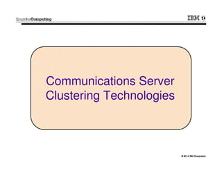 © 2014 IBM Corporation© 2014 IBM Corporation
Communications Server
Clustering Technologies
 