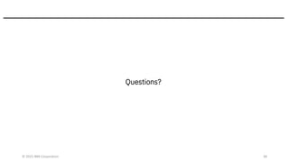 © 2025 IBM Corporation 38
Questions?
 