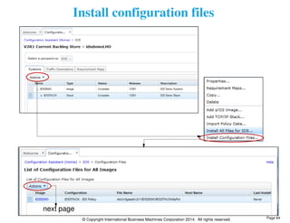 Install configuration files 
© Copyright International Business Machines Corporation 2014. All rights reserved. 
next page 
Page 64 
 