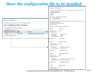 Show the configuration file to be installed 
© Copyright International Business Machines Corporation 2014. All rights reserved. 
Page 65 
 