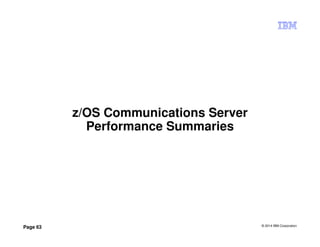 © 2014 IBM Corporation
Page 63
z/OS Communications Server
Performance Summaries
 