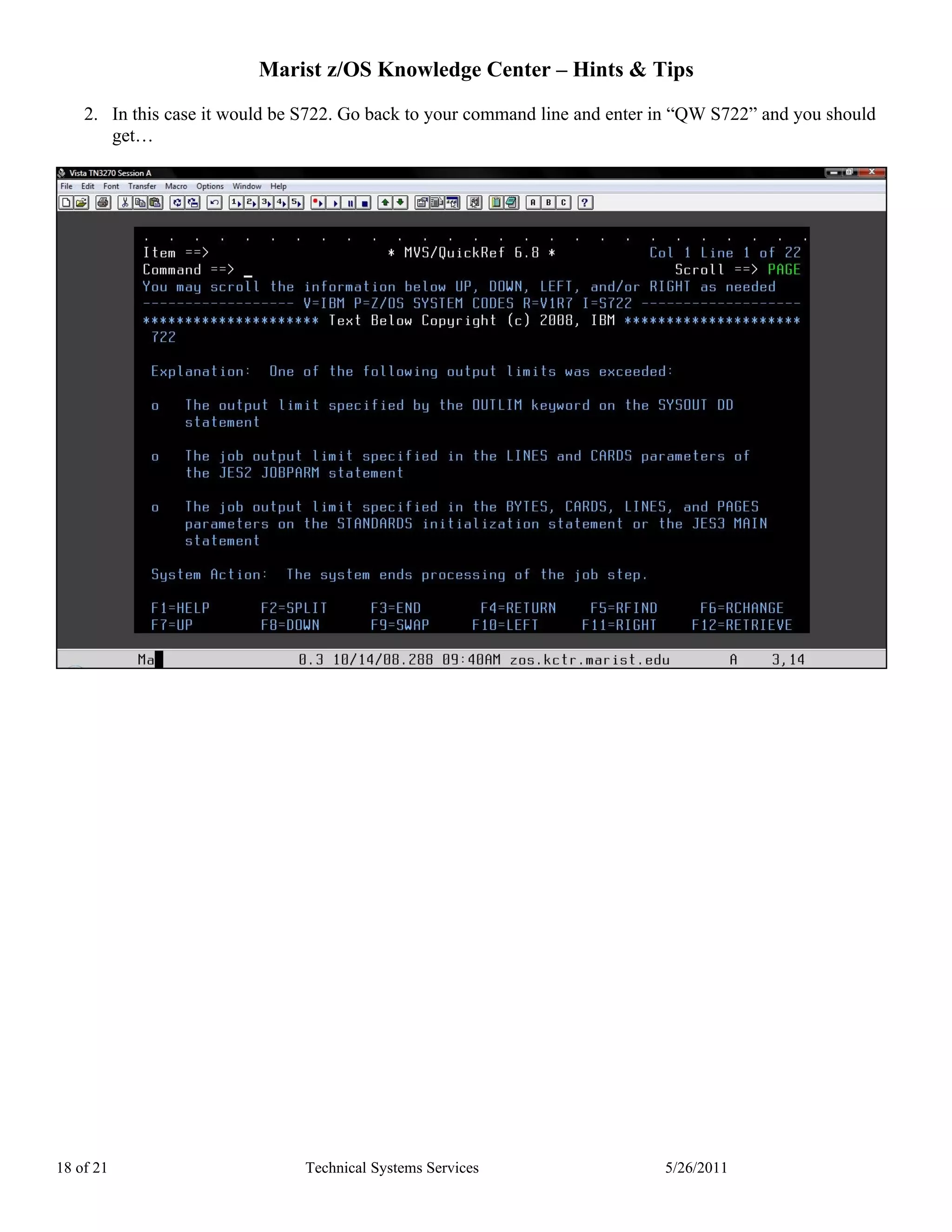 Marist z/OS Knowledge Center – Hints & Tips

    2. In this case it would be S722. Go back to your command line and enter in “QW S722” and you should
       get…




18 of 21                       Technical Systems Services                    5/26/2011
 
