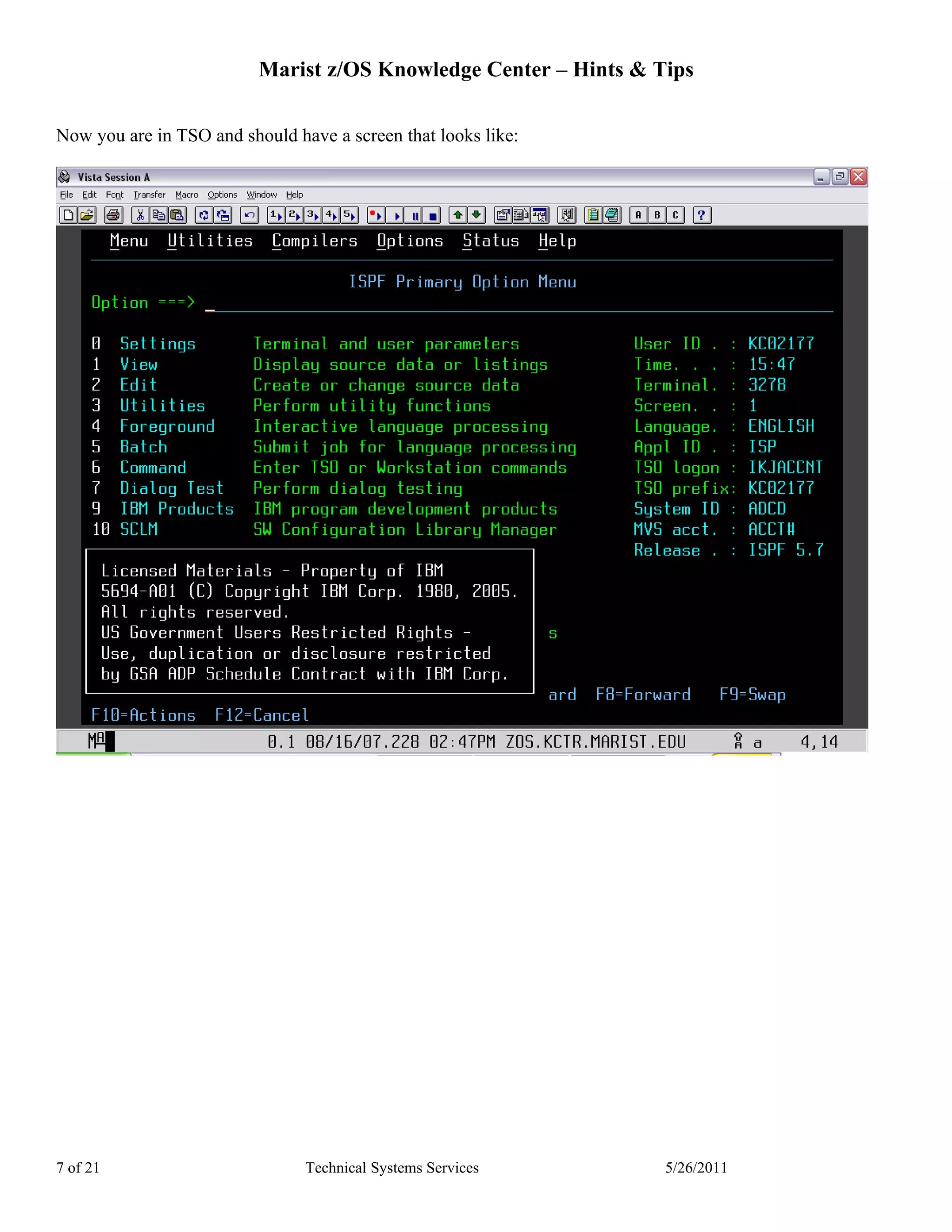 Marist z/OS Knowledge Center – Hints & Tips

Now you are in TSO and should have a screen that looks like:




7 of 21                         Technical Systems Services        5/26/2011
 