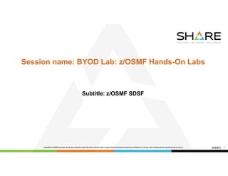 Session name: BYOD Lab: z/OSMF Hands-On Labs
Subtitle: z/OSMF SDSF
1
 
