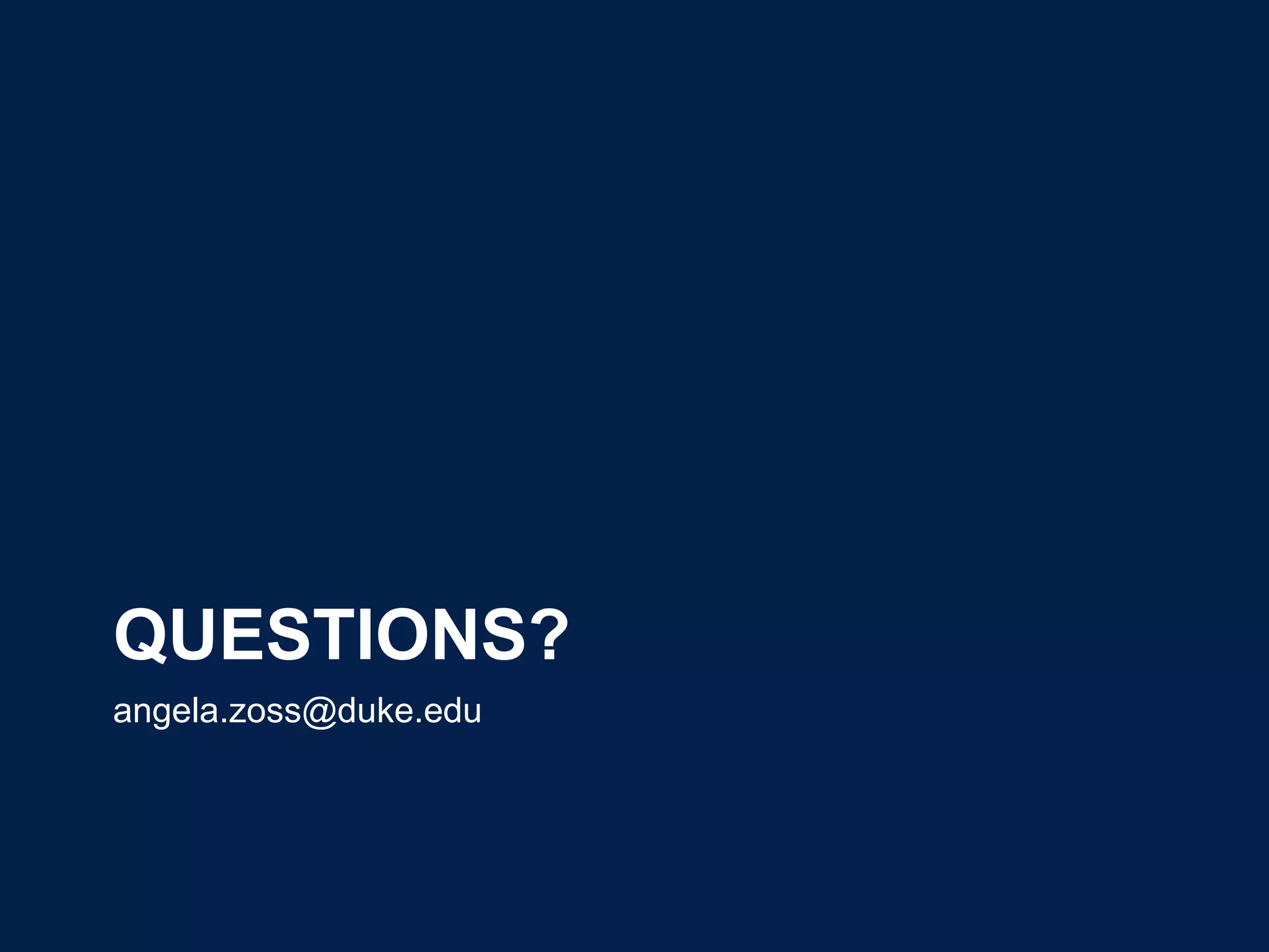 QUESTIONS?
angela.zoss@duke.edu
 