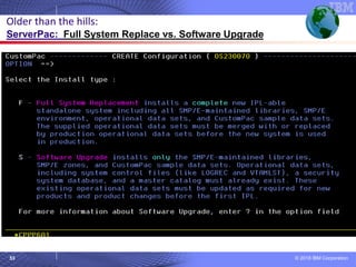 © 2018 IBM Corporation53
Older than the hills:
ServerPac: Full System Replace vs. Software Upgrade
 