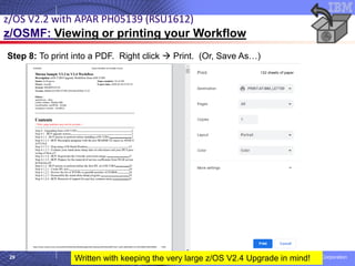 © 2020 IBM Corporation
29
Step 8: To print into a PDF. Right click → Print. (Or, Save As…)
z/OS V2.2 with APAR PH05139 (RSU1612)
z/OSMF: Viewing or printing your Workflow
Written with keeping the very large z/OS V2.4 Upgrade in mind!
 