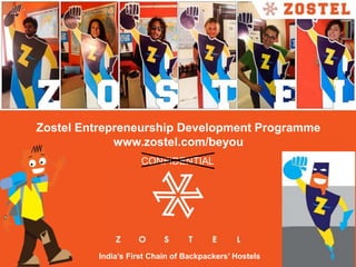 Zostel Entrepreneurship Development Programme
www.zostel.com/beyou
India’s First Chain of Backpackers’ Hostels
CONFIDENTIAL
 