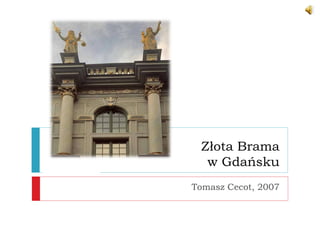Złota Brama w Gdańsku Tomasz Cecot, 2007 