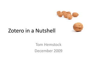 Zotero in a Nutshell  Tom Hemstock December 2009  