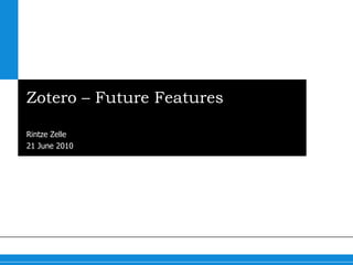 Zotero – Future Features Innovations in Reference Management Rintze Zelle 