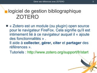 logiciel de gestion bibliographique   ZOTERO <ul><li>« Zotero est un module (ou plugin) open source pour le navigateur Fir...