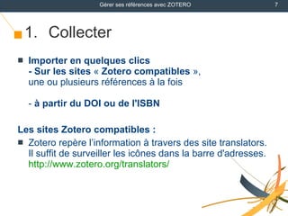 <ul><li>Collecter </li></ul><ul><li>Importer en quelques clics - Sur les sites  «  Zotero compatibles  », une ou plusieurs...