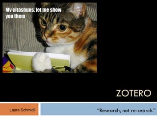 ZOTERO “ Research, not re-search.” Laura Schmidli 