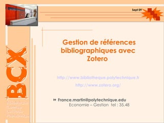Gestion de références bibliographiques avec Zotero   http://www.bibliotheque.polytechnique.fr http://www.zotero.org/ ,[object Object],Sept 09 