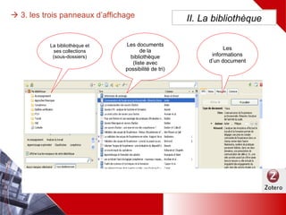 II. La bibliothèque
La bibliothèque
et ses collections
(sous-dossiers)
Les documents de
la bibliothèque
(liste avec
possibilité de tri)
Les
informations
d’un document
 3. les trois panneaux d’affichage
 