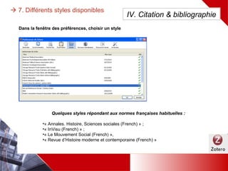  7. Différents styles disponibles
Dans la fenêtre des préférences, choisir un style
IV. Citation & bibliographie
Quelques styles répondant aux normes françaises habituelles :
•« Annales. Histoire, Sciences sociales (French) » ;
•« InVisu (French) » ;
•« Le Mouvement Social (French) »,
•« Revue d’Histoire moderne et contemporaine (French) »
 