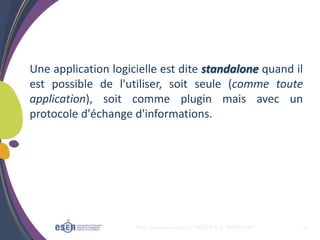 Plan communication I. OBLET et C. MORCAMP 15
Une application logicielle est dite standalone quand il
est possible de l'utiliser, soit seule (comme toute
application), soit comme plugin mais avec un
protocole d'échange d'informations.
 