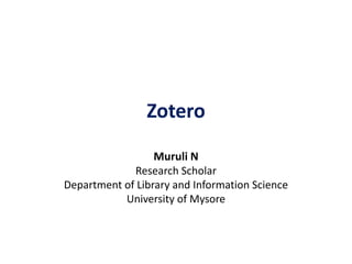 Zotero
Muruli N
Research Scholar
Department of Library and Information Science
University of Mysore
 