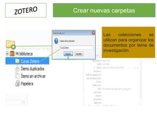 Crear nuevas carpetas
Las colecciones se
utilizan para organizar los
documentos por tema de
investigación.
 