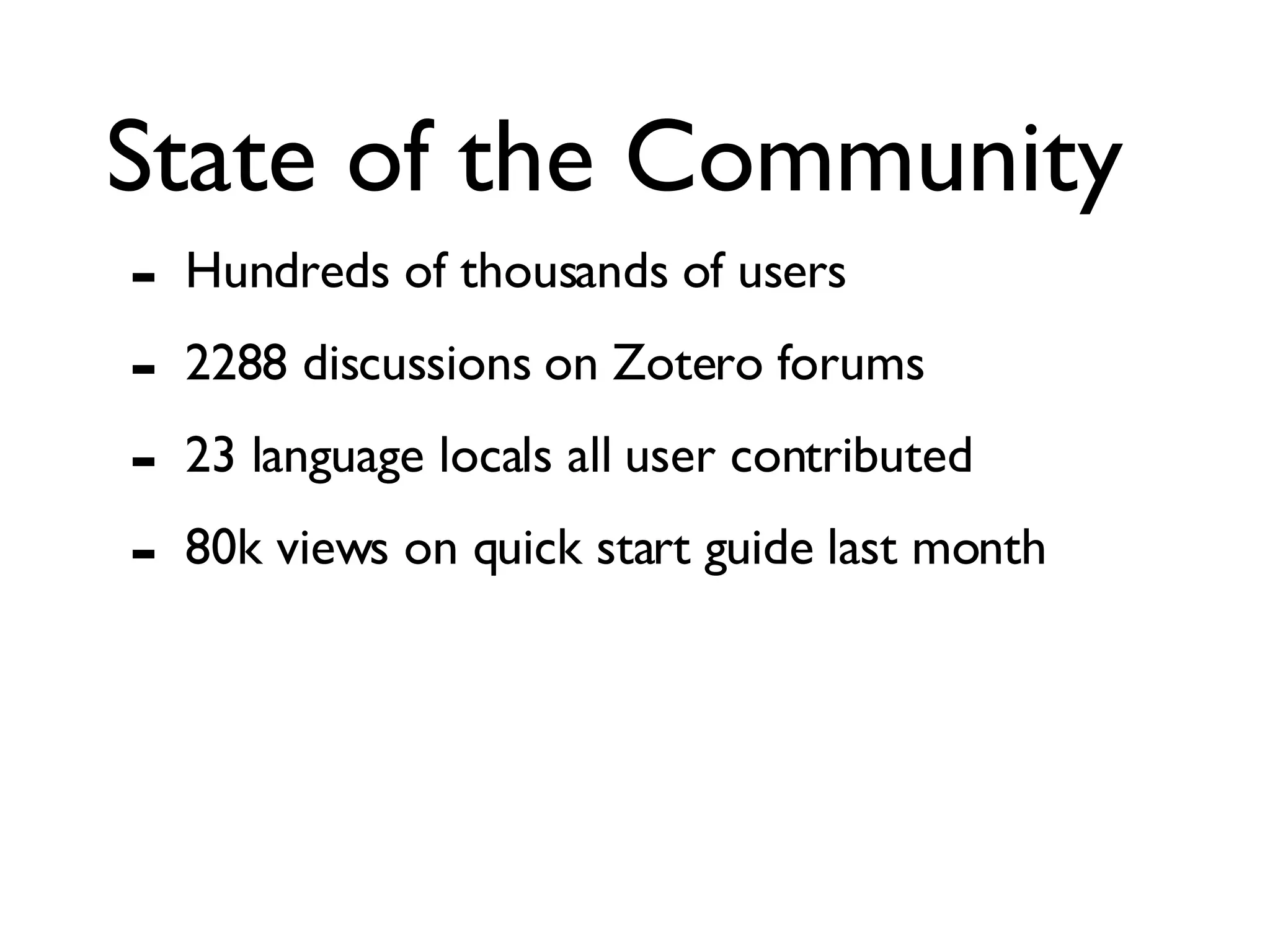State of the Community Hundreds of thousands of users 2288 discussions on Zotero forums 23 language locals all user contributed 80k views on quick start guide last month 