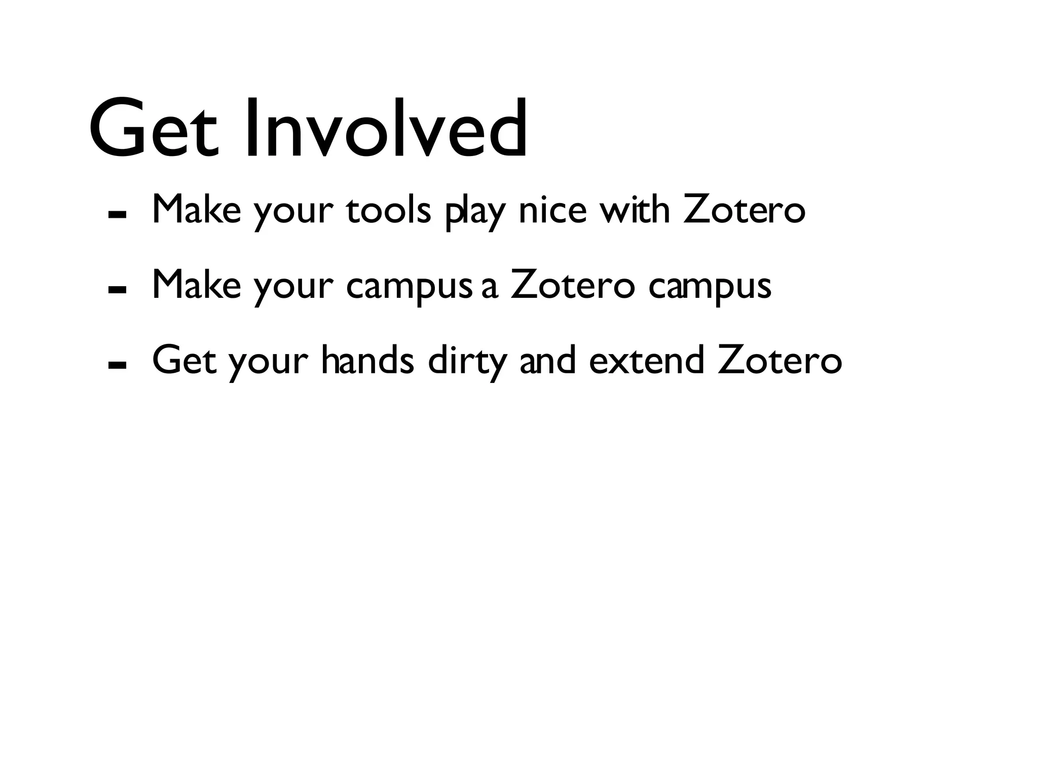 Get Involved Make your tools play nice with Zotero Make your campus a Zotero campus Get your hands dirty and extend Zotero  