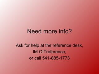 Need more info? Ask for help at the reference desk, IM OITreference,  or call 541-885-1773 
