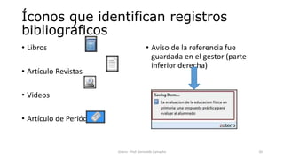 Íconos que identifican registros
bibliográficos
• Libros
• Artículo Revistas
• Videos
• Artículo de Periódico
• Aviso de la referencia fue
guardada en el gestor (parte
inferior derecha)
Zotero - Prof. Gerinaldo Camacho 20
 