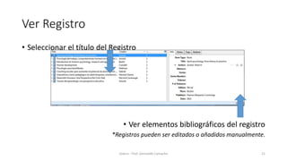 Ver Registro
• Seleccionar el título del Registro
• Ver elementos bibliográficos del registro
*Registros pueden ser editados o añadidos manualmente.
Zotero - Prof. Gerinaldo Camacho 21
 