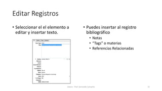 Editar Registros
• Seleccionar el el elemento a
editar y insertar texto.
• Puedes insertar al registro
bibliográfico
• Notas
• “Tags” o materias
• Referencias Relacionadas
Zotero - Prof. Gerinaldo Camacho 22
 