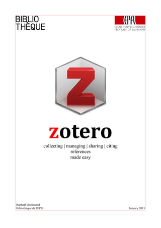 zoterocollecting | managing | sharing | citing
references
made easy
Raphaël Grolimund
Bibliothèque de l'EPFL January 2015
 