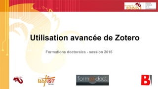 Utilisation avancée de Zotero
Formations doctorales - session 2016
 