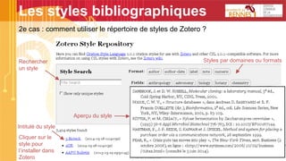 Les styles bibliographiques
2e cas : comment utiliser le répertoire de styles de Zotero ?
Rechercher
un style
Styles par domaines ou formats
Intitulé du style
Aperçu du style
Cliquer sur le
style pour
l’installer dans
Zotero
 