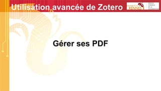 Gérer ses PDF
Utilisation avancée de Zotero
 