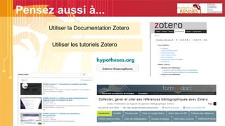 Pensez aussi à...
Utiliser la Documentation Zotero
Utiliser les tutoriels Zotero
 
